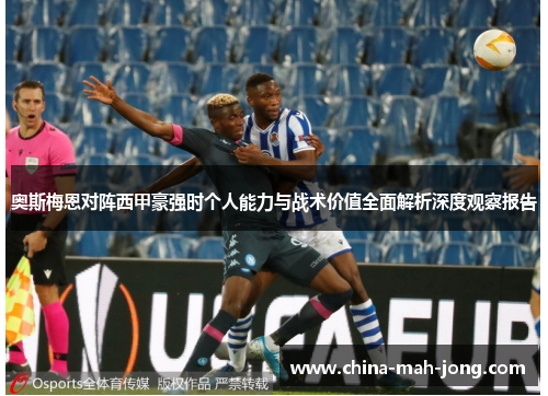 奥斯梅恩对阵西甲豪强时个人能力与战术价值全面解析深度观察报告 奥斯梅恩对阵西甲豪强时个人能力与战术价值全面解析深度观察报告