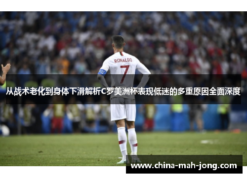 从战术老化到身体下滑解析C罗美洲杯表现低迷的多重原因全面深度 从战术老化到身体下滑解析C罗美洲杯表现低迷的多重原因全面深度