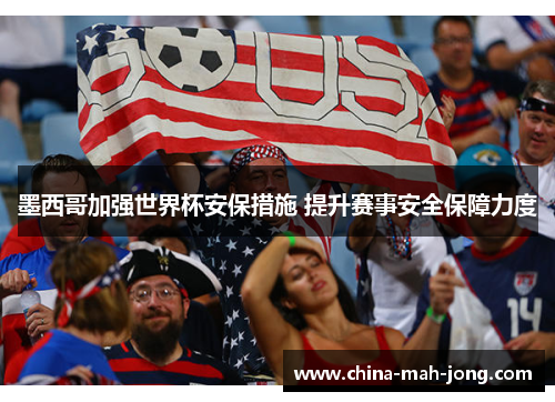 墨西哥加强世界杯安保措施 提升赛事安全保障力度 墨西哥加强世界杯安保措施 提升赛事安全保障力度