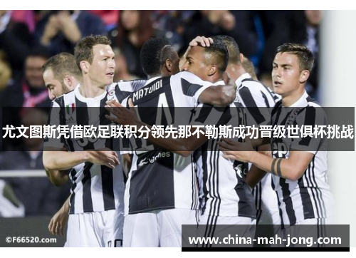 尤文图斯凭借欧足联积分领先那不勒斯成功晋级世俱杯挑战